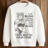 If My Bush Grows Thicker Than Your Beard, Then Watch Your Tone Shirt (3)