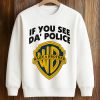 If You See Da Police Shirt (3)