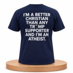 I'm A Better Christian Than Any Trump Supporter Shirt