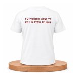 I'm Probably Going To Hell In Every Religion Shirt