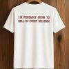 I'm Probably Going To Hell In Every Religion Shirt 3 I'm Probably Going To Hell In Every Religion Shirt (2)