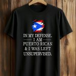 In My Defense Puerto Rican I Was Left Unsupervised Shirt