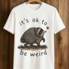Its OK to Be Weird Raccoon Jimothy Shirt 2