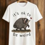 It's OK to Be Weird Raccoon Jimothy Shirt