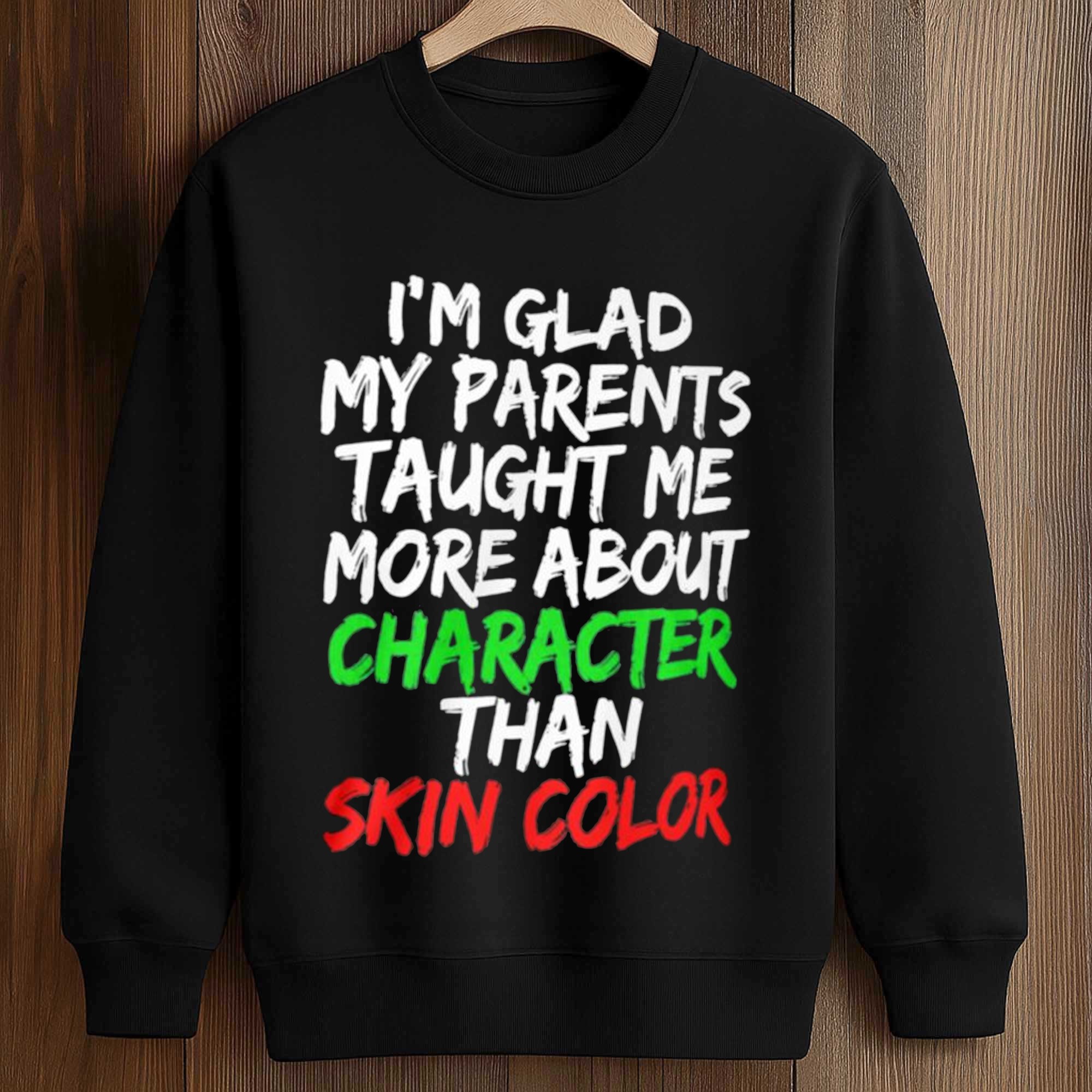 I'm Glad My Parents Taught Me More About Character Than Skin Color Shirt 3 I'm Glad My Parents Taught Me More About Character Than Skin Color Shirt (3)