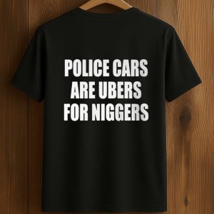 Police Cars Are Ubers For Niggers Shirt (1)