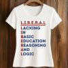 Liberal Lacking In Basic Education Reasoning And Logic Shirt 5 Liberal Lacking In Basic Education Reasoning And Logic Shirt (2)