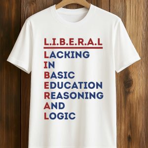 Liberal Lacking In Basic Education Reasoning And Logic Shirt (1)