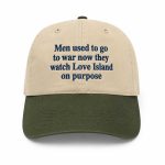 Men Used To Go To War Now They Watch Love Island On Purpose Hat