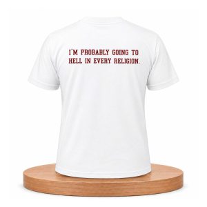 I'm Probably Going To Hell In Every Religion Shirt (1)