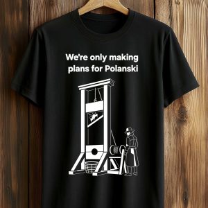We're Only Making Plans For Polanski Shirt (1)