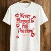 Never Planned to Fall This Hard Shirt (1)