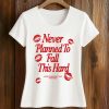 Never Planned to Fall This Hard Shirt (2)