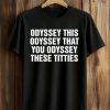 Odyssey This Odyssey That You Odyssey These Titties Shirt (1)