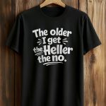 Older Get Heller No Funny Saying Shirt