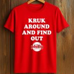 Philly Kruk Around And Find Out Shirt