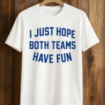 Post Malone I Just Hope Both Teams Have Fun Shirt