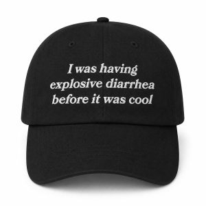 I Was Having Explosive Diarrhea Before It Was Cool Hat (3)