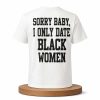 Sorry Baby I Only Date Black Women Shirt (1)