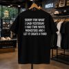 Sorry For What I Said Yesterday I Had Two White Monsters And I Let It Create A Third Shirt 3 Sorry For What I Said Yesterday I Had Two White Monsters And I Let It Create A Third Shirt (2)