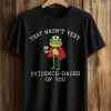 That Wasn’t Very Evidence Based Of You Frog Nurse Shirt 8 That Wasn’t Very Evidence Based Of You Frog Nurse Shirt (1)