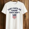 They Hate Us Cause They Ain't Shirt 8 They Hate Us Cause They Ain't Shirt (1)