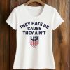 They Hate Us Cause They Ain't Shirt (2)