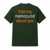 Told My Memory Md About You Shirt (2)