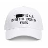 Trump Is All Over The Epstein Files Hat 6 Trump Is All Over The Epstein Files Hat (2)