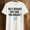 Drake Do It Because They Said You Couldn’t Shirt (1)