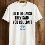 Drake Do It Because They Said You Couldn’t Shirt