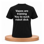 Vapes Are Training You To Suck Robot Dick Shirt