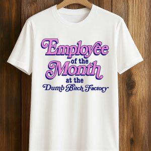 Employee Of The Month At The Dumb Bitch Factory Shirt (1)