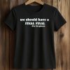 We Should Have A Final Final Pat Stephens Shirt (2)
