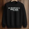 We Should Have A Final Final Pat Stephens Shirt (3)