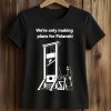 We're Only Making Plans For Polanski Shirt (2)