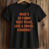 What's So Funny Bout Peace, Love & Understanding Shirt (2)
