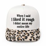 When I Said I Like It Rough I Didnt Mean My Entire Life Hat