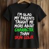 I'm Glad My Parents Taught Me More About Character Than Skin Color Shirt 5 I'm Glad My Parents Taught Me More About Character Than Skin Color Shirt (2)