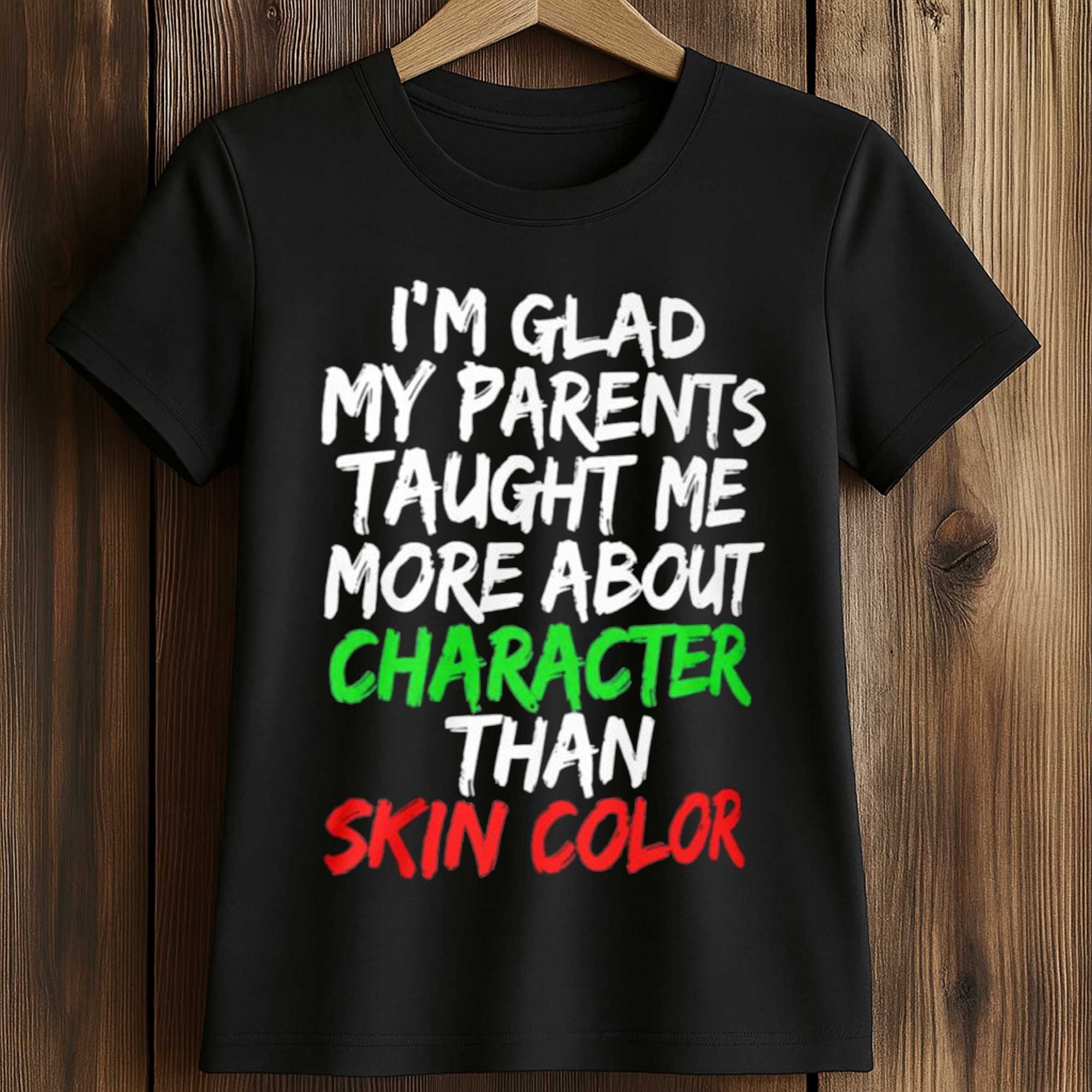 I'm Glad My Parents Taught Me More About Character Than Skin Color Shirt 2 I'm Glad My Parents Taught Me More About Character Than Skin Color Shirt (2)