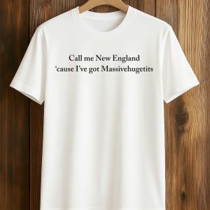 Call Me New England 'Cause I've Got Massivehugetits Shirt (1)