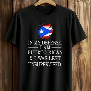 In My Defense Puerto Rican I Was Left Unsupervised Shirt (1)