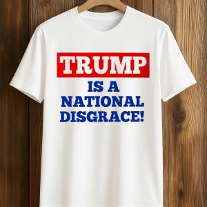 Trump Is A National Disgrace Shirt (1)