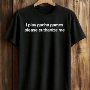 I Play Gacha Games Please Euthanize Me Shirt (1)