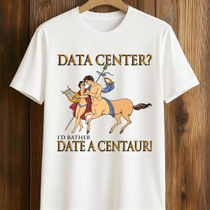 Data Center I’d Rather Date A Centaur Shirt (1)