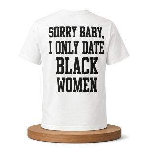 Sorry Baby I Only Date Black Women Shirt (1)