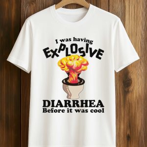 I Was Having Explosive Diarrhea Before It Was Cool Shirt (1)
