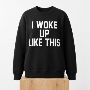 I Woke Up Like This Sweatshirt (2)
