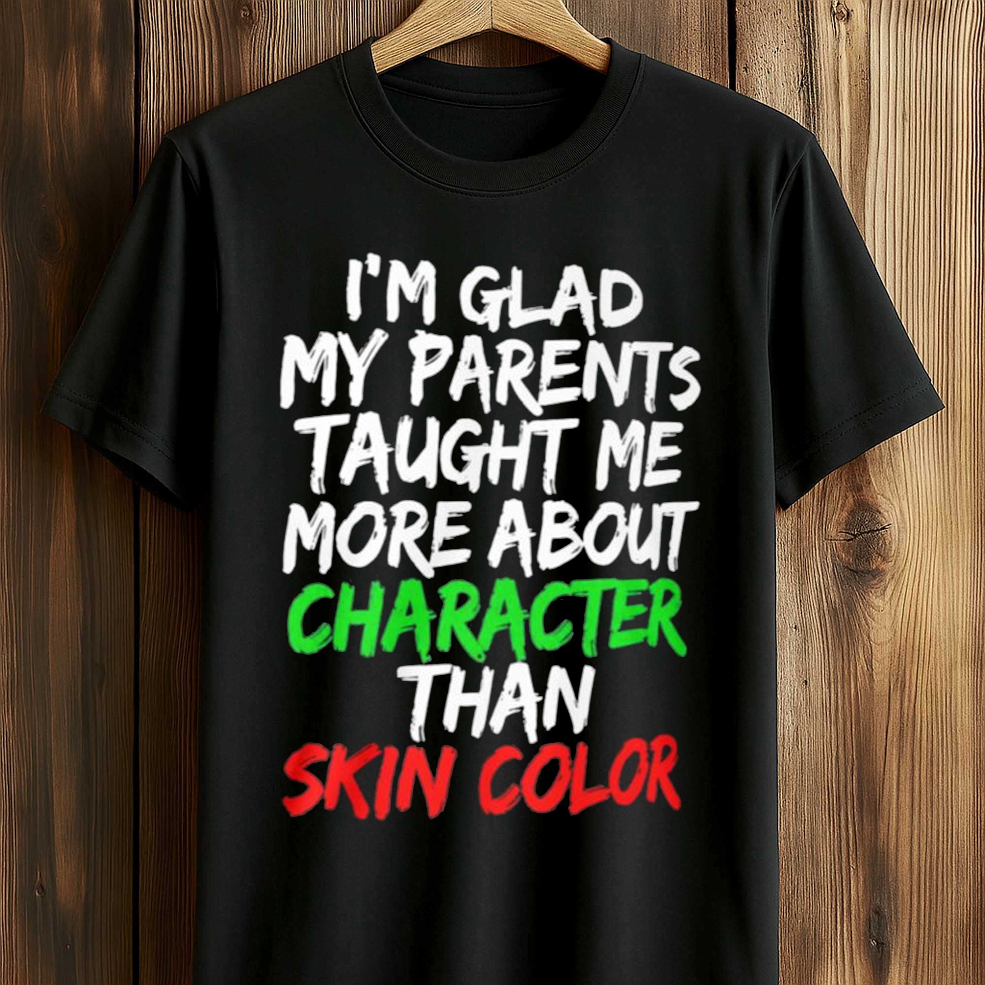 I'm Glad My Parents Taught Me More About Character Than Skin Color Shirt (1) I'm Glad My Parents Taught Me More About Character Than Skin Color Shirt (1)