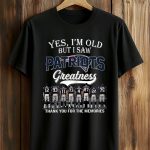 2026 Yes, I'm Old But I Saw Patriots Greatness Shirt
